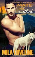 Mate Me Wild: Paranormal Wolf Shifter Romance (Her Alpha's Dark Instincts #1) by Mila Loveline