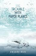 The Trouble with Paper Planes by Amanda Dick, Anita B. Carroll