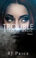 Trouble (Seat of Magic #1) by R.J. Price