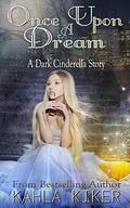 Once Upon a Dream: A Dark Cinderella Story by Kahla Kiker