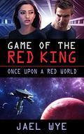 Game Of The Red King (Once Upon a Red World #3) by Jael Wye