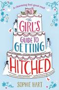 The Girl's Guide to Getting Hitched by Sophie Hart