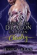 Taken By The Dragon Captain: Chivalry by Jessica Ryan