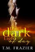 The Dark Light of Day by T.M. Frazier