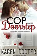 Cop On Her Doorstep (True Love In Uniform #1) by Karen Docter