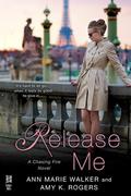 Release Me (Chasing Fire #2) by Ann Marie Walker
