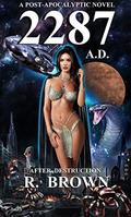 2287 A.D.: A POST-APOCALYPTIC NOVEL (AFTER DESTRUCTION #1) by R. Brown