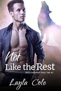 Not Like the Rest (Not a Werewolf Fairy Tale #1) by Layla Cole