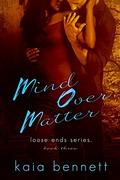 Mind Over Matter (Loose Ends #3) by Kaia Bennett