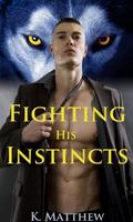 Fighting His Instincts by K. Matthew