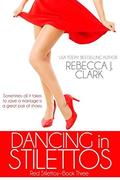 Dancing in Stilettos (Red Stilettos #3) by Rebecca J. Clark