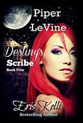 Piper LeVine, Destiny's Scribe (The Piper LeVine Series #5) by Eris Kelli