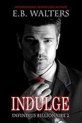 Indulge (Infinitus Billionaire #2) by E.B. Walters