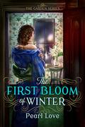 The First Bloom of Winter (The Garden Series #2) by Pearl Love