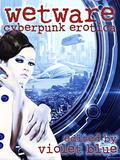 Wetware: Cyberpunk Erotica by Violet Blue