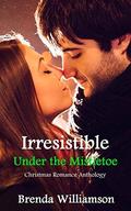 Irresistible Under the Mistletoe: Christmas Romance Anthology by Brenda Williamson