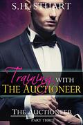 Training with The Auctioneer: The Auctioneer, Part 3 (The Auctioneer #3) by S.H. Stuart