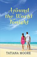 Around the World Tonight by Tatiana Moore