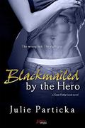 Blackmailed By The Hero (Gone Hollywood #2) by Julie Particka