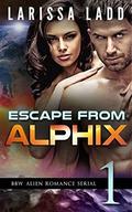 Escape from Alphix Part 1: A BBW Alien Romance Serial by Larissa Ladd