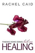 Healing (Finding Home #1) by Rachel Caid