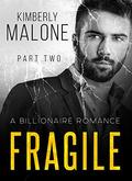 FRAGILE: A Billionaire Romance  (Part Two) by Kimberly Malone