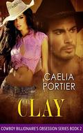 Clay ~ Cowboy Billionaire's Obsession: A Billionaire Cowboy New Adult Steamy Romance by Caelia Portier