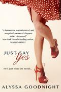 Just Say Yes by Alyssa Goodnight