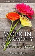 Work in Harmony: Elizabeth's Story (Harmony Sisters #2) by Cassie Belden