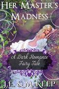 Her Master's Madness: A Dark Romance Fairy Tale by J.E. Keep