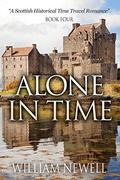 Alone In Time (Scottish Historical Romance Time Travel Romance #4) by William Newell