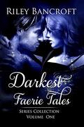 Darkest Faerie Tales: Series Collection, Volume One by Riley Bancroft