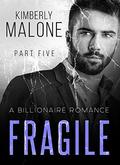 FRAGILE: A Billionaire Romance  (Part Five) by Kimberly Malone