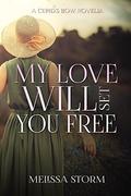 My Love Will Set You Free: A Cupid's Bow Novella by Mallory Rock