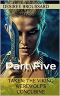 Taken: The Viking Werewolf's Concubine: Part Five by Desiree Broussard