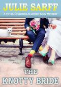 The Knotty Bride (A Sweet, Delicious, Madness Cozy Mystery #4) by Julie Sarff