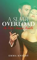 Romance: A Slade Overload: An Erotic Romance Novella: sensory overload (The ultimate spicy romance short stories #2) by Emma Knight