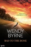 Bad to the Bone by Wendy Byrne