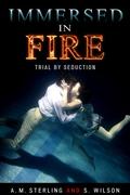 Immersed in Fire: Trial by Seduction by S. Wilson