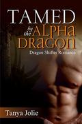 Tamed by the Alpha Dragon by Tanya Jolie
