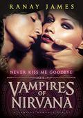 Vampires Of Nirvana : Book 1 - Never Kiss Me Goodbye: A Vampire Romance Series by Ranay James
