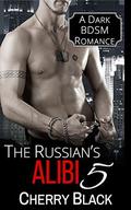 The Russian's Alibi 5: A Dark BDSM Romance by Cherry Black