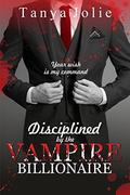 Disciplined by the Vampire Billionaire by Tanya Jolie