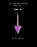 Tales of the Fifth Guardian; Book Two: Bonded (Tales of the Fifth Guardian #2) by C.M. Johnson
