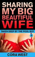 Sharing My Big Beautiful Wife: Taken Deep by the Pool Boy (Sharing My Big Beautiful Wife, #2) by Cora West
