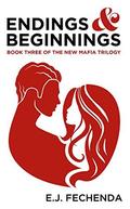 Endings & Beginnings: Book Three of The New Mafia Trilogy by E.J. Fechenda