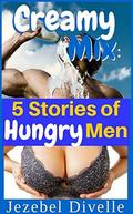 Creamy Mix: 5 Stories of Hungry Men: (Jezebel's Creamy Bundles #1) by Jezebel Divelle