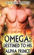 Omega: Destined To His Alpha Prince by Aiden Bates