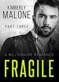 FRAGILE: A Billionaire Romance  (Part Three) by Kimberly Malone