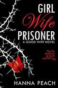 Girl Wife Prisoner (A Good Wife #1) by Hanna Peach